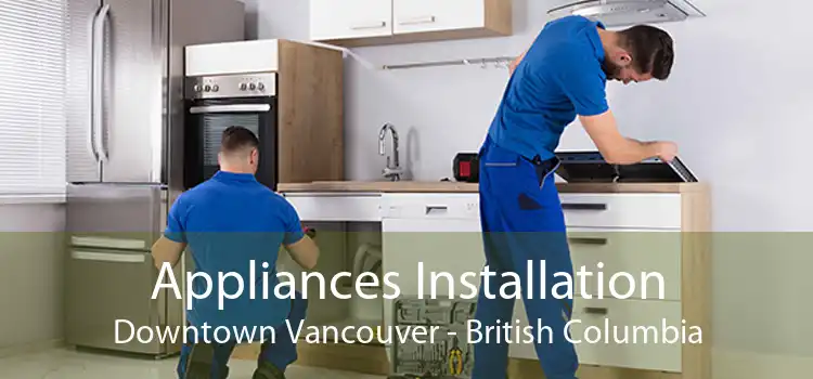 Appliances Installation Downtown Vancouver - British Columbia