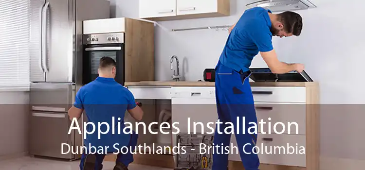Appliances Installation Dunbar Southlands - British Columbia