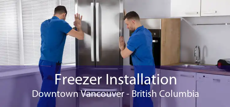 Freezer Installation Downtown Vancouver - British Columbia