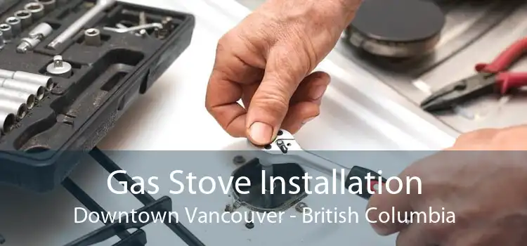 Gas Stove Installation Downtown Vancouver - British Columbia