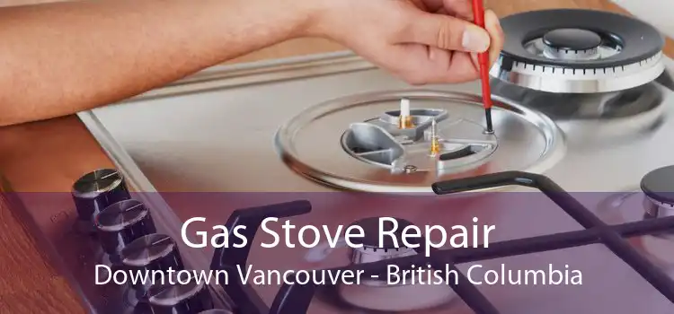 Gas Stove Repair Downtown Vancouver - British Columbia