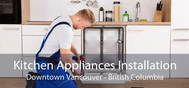 Kitchen Appliances Installation Downtown Vancouver - British Columbia
