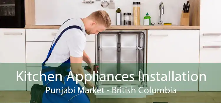 Kitchen Appliances Installation Punjabi Market - British Columbia