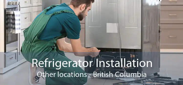 Refrigerator Installation Other locations - British Columbia