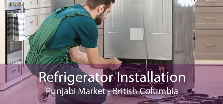 Refrigerator Installation Punjabi Market - British Columbia