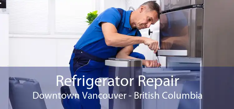 Refrigerator Repair Downtown Vancouver - British Columbia