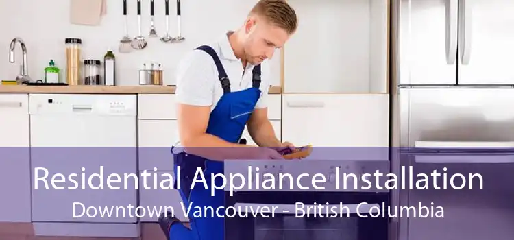 Residential Appliance Installation Downtown Vancouver - British Columbia