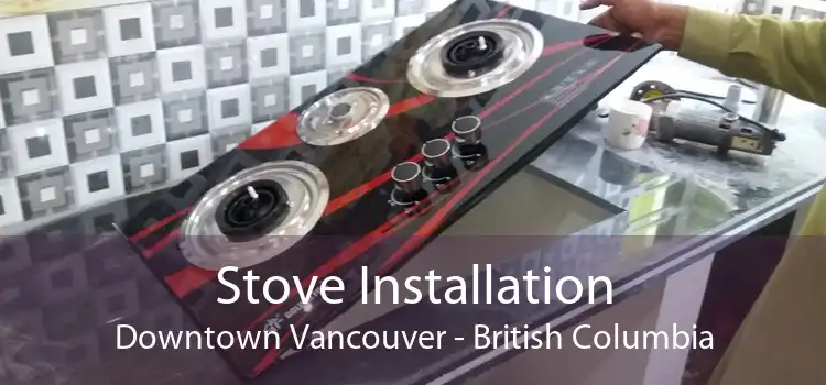 Stove Installation Downtown Vancouver - British Columbia