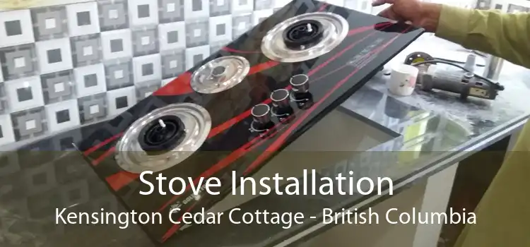 Stove Installation Kensington Cedar Cottage - British Columbia