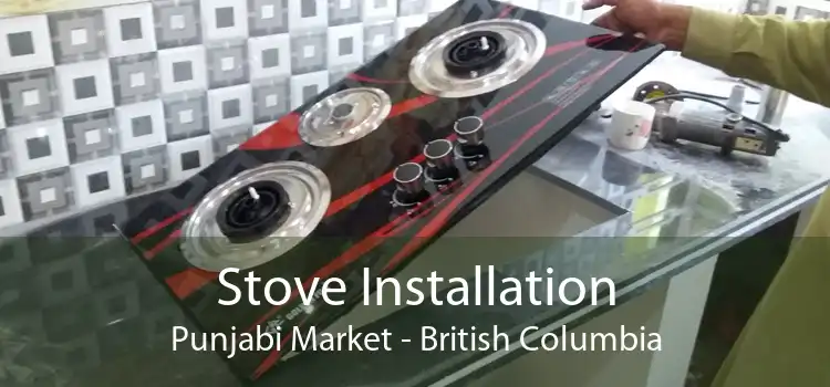 Stove Installation Punjabi Market - British Columbia